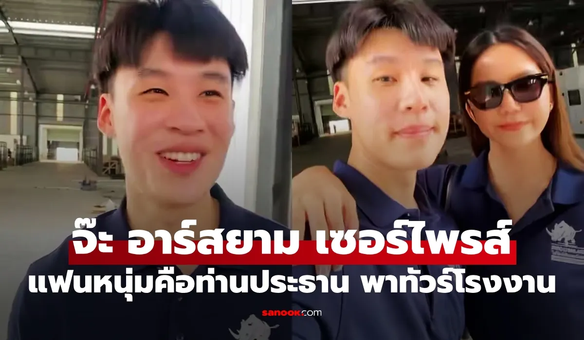 จ๊ะ อาร์สยาม เปิดตัวแฟนหนุ่มตี๋ งานดี เซอร์ไพรส์ชาวเน็ต เยี่ยมชมธุรกิจโรงงาน